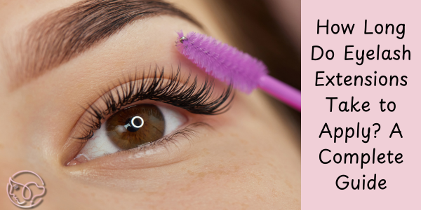 How Long Do Eyelash Extensions Take to Apply? A Complete Guide